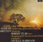 Cover for album: Mahler / Britten, Robert Tear, Academy Of St. Martin-in-the-Fields, Neville Marriner – Lieder Eines Fahrenden Gesellen / Nocturne
