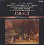 Cover for album: I Musici - Scarlatti / Albinoni / Locatelli / Pergolesi / Boccherini – Concert In G / Concert Voor 2 Hobo's / Vioolconcert / Sonate / Fluitconcert(LP, Compilation)