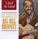 Cover for album: I Feel So Good: The Essential Recordings Of Big Bill Broonzy