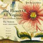 Cover for album: Kellyk, Nesbett, Fayrfax, Browne, The Sixteen, Harry Christophers – Flower Of All Virginity : Eton Choirbook Volume IV(CD, Album)