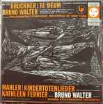 Cover for album: Bruckner, Mahler / Bruno Walter Conducting The Philharmonic-Symphony Orchestra Of New York And The Vienna Philharmonic Orchestra, Kathleen Ferrier – Te Deum / Kindertotenlieder