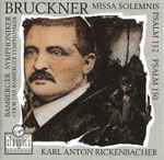 Cover for album: Bruckner - Chor Der Bamberger Symphoniker, Bamberger Symphoniker, Karl Anton Rickenbacher – Missa Solemnis ∙ Psalm 112 ∙ Psalm 150(CD, Album)