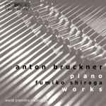 Cover for album: Anton Bruckner, Fumiko Shiraga – Piano Works(CD, )