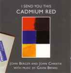 Cover for album: Gavin Bryars - John Berger (2) And John Christie (2) – I Send You This Cadmium Red(CD, Album)