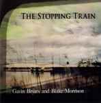 Cover for album: Gavin Bryars And Blake Morrison – The Stopping Train(CD, Album)