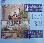 Cover for album: Felix Mendelssohn-Bartholdy – John Ireland – Alan Bush – The Barbican Piano Trio – Piano Trio No. 1 • Phantasie Trio • 3 Concert Studies