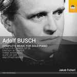 Cover for album: Adolf Busch - Jakob Fichert – Complete Music For Solo Piano(CD, Album)
