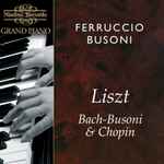 Cover for album: Ferruccio Busoni, Liszt, Bach - Busoni & Chopin – Liszt, Bach-Busoni & Chopin(CD, Compilation)