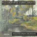 Cover for album: Butterworth, Parry, Bridge, English String Orchestra Conducted By William Boughton – A Shropshire Lad ● The Banks Of Green Willow