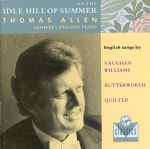 Cover for album: Thomas Allen, Geoffrey Parsons (2) - Vaughan Williams, Butterworth, Quilter – On The Idle Hill Of Summer - English Songs By Vaughan Williams, Butterworth, Quilter