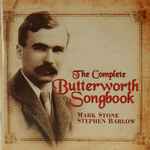 Cover for album: George Butterworth, Mark Stone (10), Stephen Barlow – The Complete Butterworth Songbook(CD, Album)