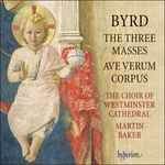 Cover for album: Byrd - The Choir Of Westminster Cathedral, Martin Baker (2) – The Three Masses – Ave Verum Corpus(CD, Stereo)
