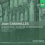 Cover for album: Joan Cabanilles - Timothy Roberts – Keyboard Music, Volume One: Eleven Organ Pieces(CD, Album)
