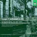 Cover for album: Joan Cabanilles, Timothy Roberts – Keyboard Music, Volume Three: 21 Works For Organ And For Harpsichord(CD, Album)