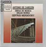 Cover for album: Antonio de Cabezón, Gertrud Mersiovsky – Obras De Musica - Organ Works(CD, Reissue)