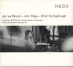 Cover for album: James Wood, John Cage, Brian Ferneyhough, Ensemble Vertigo, Nouvel Ensemble Contemporain – Wood - Cage - Ferneyhough(CD, Album)