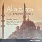 Cover for album: Johann Joseph Fux, Carlo Agostino Badia, Antonio Caldara - Matthias Maute, Ensemble Caprice, Monika Mauch – Alla Turca(CD, Album, Stereo)