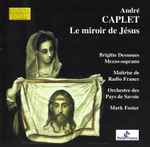 Cover for album: André Caplet - Brigitte Desnoues, Maîtrise De Radio France, Orchestre Des Pays De Savoie, Mark Foster (5) – Le Miroir De Jésus(CD, Album, Stereo)