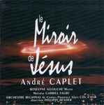 Cover for album: André Caplet - Maîtrise Gabriel Fauré, Orchestre Régional de Cannes Provence Alpes Côte d'Azur, Philippe Bender – Le Miroir De Jésus(CD, Album)