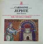 Cover for album: Giacomo Carissimi - Solistes, Choeurs & Orchestre De La Fondation Gulbenkian De Lisbonne, Michel Corboz – Jephté Et Trois Motets