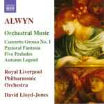 Cover for album: Alwyn, Royal Liverpool Philharmonic Orchestra, David Lloyd-Jones – Orchestral Music - Concerto Grosso No. 1 / Pastoral Fantasia / Five Preludes / Autumn Legend(CD, )