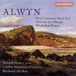 Cover for album: Alwyn, Howard Shelley, London Symphony Orchestra, Richard Hickox – Alwyn Piano Concertos Nos 1 & 2 - Overture to a Masque - Elizabethan  Dances(CD, Album, Compilation)