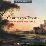 Cover for album: Castelnuovo-Tedesco, Trio Mezzena-Bonucci – The Complete Piano Trios(CD, Album)