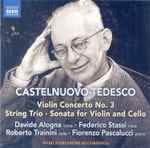 Cover for album: Castelnuovo-Tedesco, Davide Alogna, Federico Stassi, Roberto Trainini, Fiorenzo Pascalucci – Violin Concerto No. 3 • String Trio • Sonata For Violin And Cello(CD, Album)