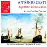 Cover for album: Antonio Cesti, Jacek Laszczkowski – Apettate! Adesso Canto: Secular Chamber Cantatas(CD, Album, Stereo)