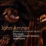 Cover for album: John Amner, Fretwork, Dublin Consort Singers, Mark Keane (3) – Complete Consort Music(CD, Album)