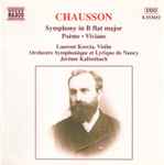 Cover for album: Chausson, Laurent Korcia, Orchestre Symphonique Et Lyrique De Nancy, Jérôme Kaltenbach – Symphony In B Flat Major • Poème • Viviane(CD, Album)