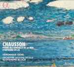 Cover for album: Chausson - Véronique Gens, Orchestre National De Lille, Alexandre Bloch – Poème De L'Amour Et De La Mer / Symphonie Op.20(CD, Album, Stereo)
