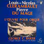 Cover for album: Louis-Nicolas Clérambault / Pierre Du Mage - George C. Baker – L'œuvre Pour Orgue