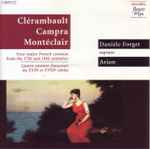 Cover for album: Danièle Forget, Arion (5), Louis-Nicolas Clérambault, André Campra, Michel Pignolet de Montéclair – Clérambault, Campra, Montéclair(CD, Album)