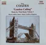 Cover for album: Eric Coates / Royal Artillery Band, Major Geoffrey Kingston – London Calling (Music For Wind Band, Volume 1)
