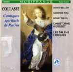 Cover for album: Pascal Collasse, Christophe Rousset, Agnès Mellon, Sandrine Piau, Benoît Thivel, Les Talens Lyriques – Cantiques Spirituels de Racine(CD, Stereo)