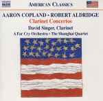 Cover for album: Aaron Copland • Robert Aldridge • David Singer (4) • A Far Cry Orchestra • The Shanghai Quartet – Clarinet Concertos(CD, Album)