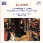 Cover for album: Britten - New London Children's Choir, Ronald Corp – A Ceremony Of Carols / Friday Afternoons · Three Two-part Songs