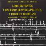 Cover for album: Francisco Correa De Arauxo, Montserrat Torrent – Libro De Tientos Y Discvrsos De Mvsica Practica, Y Theorica De Organo Vol. IV(CD, Album)