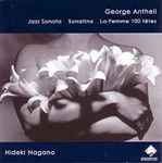 Cover for album: George Antheil - Hideki Nagano – Jazz Sonata - Sonatina - La Femme 100 Têtes(CD, Album, Reissue)
