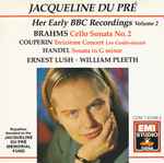 Cover for album: Jacqueline Du Pré, Brahms, Couperin, Handel, Ernest Lush, William Pleeth – Her Early BBC Recordings Volume 2(CD, Compilation, Mono)