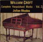 Cover for album: William Croft - Julian Rhodes – Complete Harpsichord Works - Vol. 2(CD, )