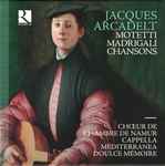 Cover for album: Jacques Arcadelt – Choeur de Chambre de Namur, Cappella Mediterranea, Doulce Mémoire – Motetti - Madrigali - Chansons