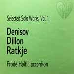 Cover for album: Denisov, Dillon, Ratkje, Frode Haltli – Selected Solo Works, Vol. 1(4×File, FLAC)