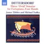 Cover for album: Dittersdorf, James Tibbles And Michael Tsalka – Three 'Ovid' Sonatas For Fortepiano, Four Hands(CD, Album)