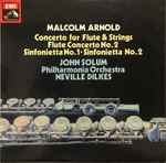 Cover for album: Malcolm Arnold, John Solum, Neville Dilkes, Philharmonia Orchestra – Concerto For Flute & Strings / Flute Concerto No. 2 / Sinfonietta No. 1 / Sinfonietta No. 2