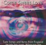 Cover for album: John Dowland, Thomas Morley, Robert Johnson (9), Thomas Campion, William Byrd – Come Sweet Love - Lute Songs And Ayres From England(CD, )