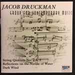 Cover for album: Jacob Druckman, The Group For Contemporary Music – String Quartets Nos. 2 And 3 / Reflections On The Nature Of Water / Dark Wind