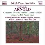 Cover for album: Sir Malcolm Arnold, Phillip Dyson (2), Kevin Sargent, Ulster Orchestra, Esa Heikkilä – Concerto For Two Pianos (Three Hands) /  Concerto For Piano Duet(CD, Album)