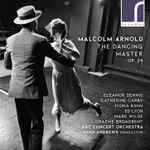 Cover for album: Malcolm Arnold, Eleanor Dennis, Catherine Carby, Fiona Kimm, Ed Lyon, Mark Wilde (4), Graeme Broadbent, BBC Concert Orchestra, John Andrews (28) – The Dancing Master Op. 34(CD, Album)
